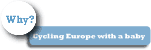 Why are we cycling Europe with our baby?